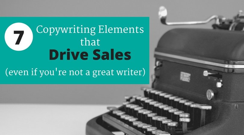 7 Copywriting Elements That Drive Sales (Even if You’re Not a Great Writer)