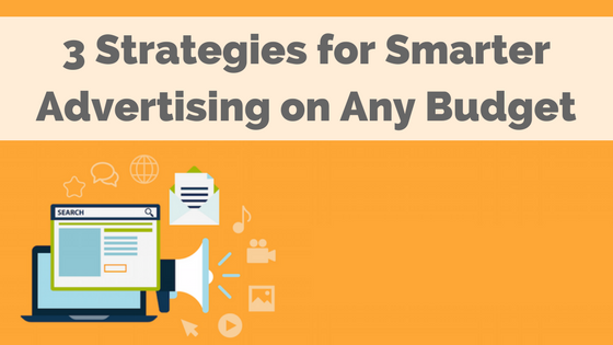 3 Strategies for Smarter Advertising on Any Budget