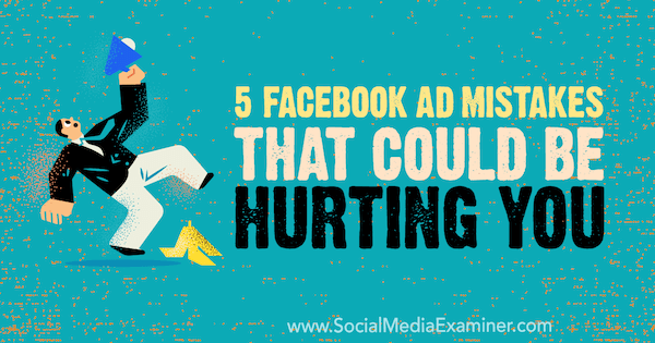 5 Facebook Ad Mistakes That Could Be Hurting You
