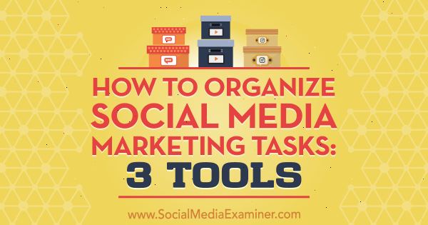 How to Organize Social Media Marketing Tasks: 3 Tools